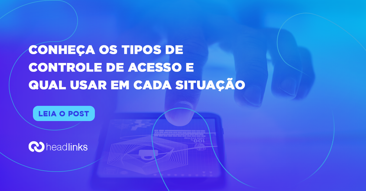 Você está visualizando atualmente Conheça os tipos de controle de acesso: qual usar em cada situação?