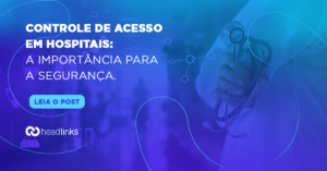 Leia mais sobre o artigo Controle de acesso para hospitais: garantia de segurança