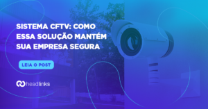 Leia mais sobre o artigo Sistema CFTV: como essa solução mantém sua empresa segura?