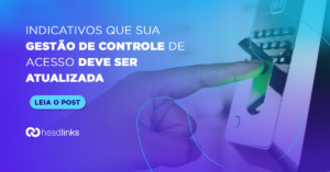 Leia mais sobre o artigo Indicativos de que sua gestão de controle de acesso deve ser atualizada