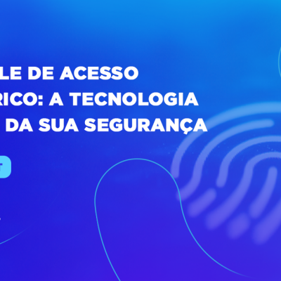 Controle de acesso biometria_ a tecnologia a favor da sua segurança