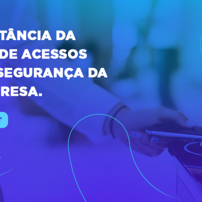 a_importancia_da_gestao_de_acessos_para_a_seguranca_da_sua_empresa