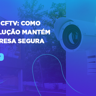sistema_cftv_como_essa_solucao_mantem_sua_empresa_segura